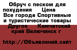 Обруч с песком для похудения.  › Цена ­ 500 - Все города Спортивные и туристические товары » Другое   . Камчатский край,Вилючинск г.